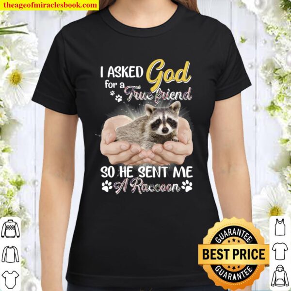 I Asked God For A True Friend So He Sent Me A Raccoon Classic Women T-Shirt