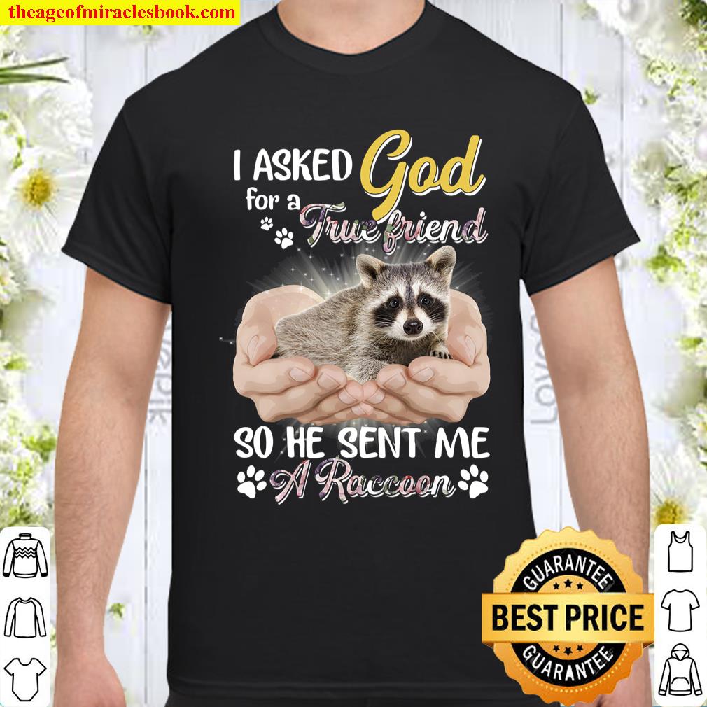 I Asked God For A True Friend So He Sent Me A Raccoon Shirt