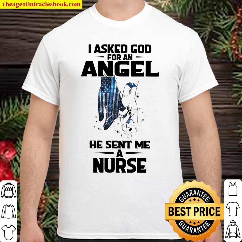 I Asked God For An Angel He Sent me A Nurse Shirt, hoodie, tank top, sweater