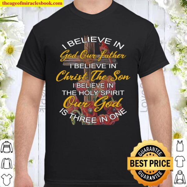 I Believe In God Our Father I Believe In Christ The Son Shirt