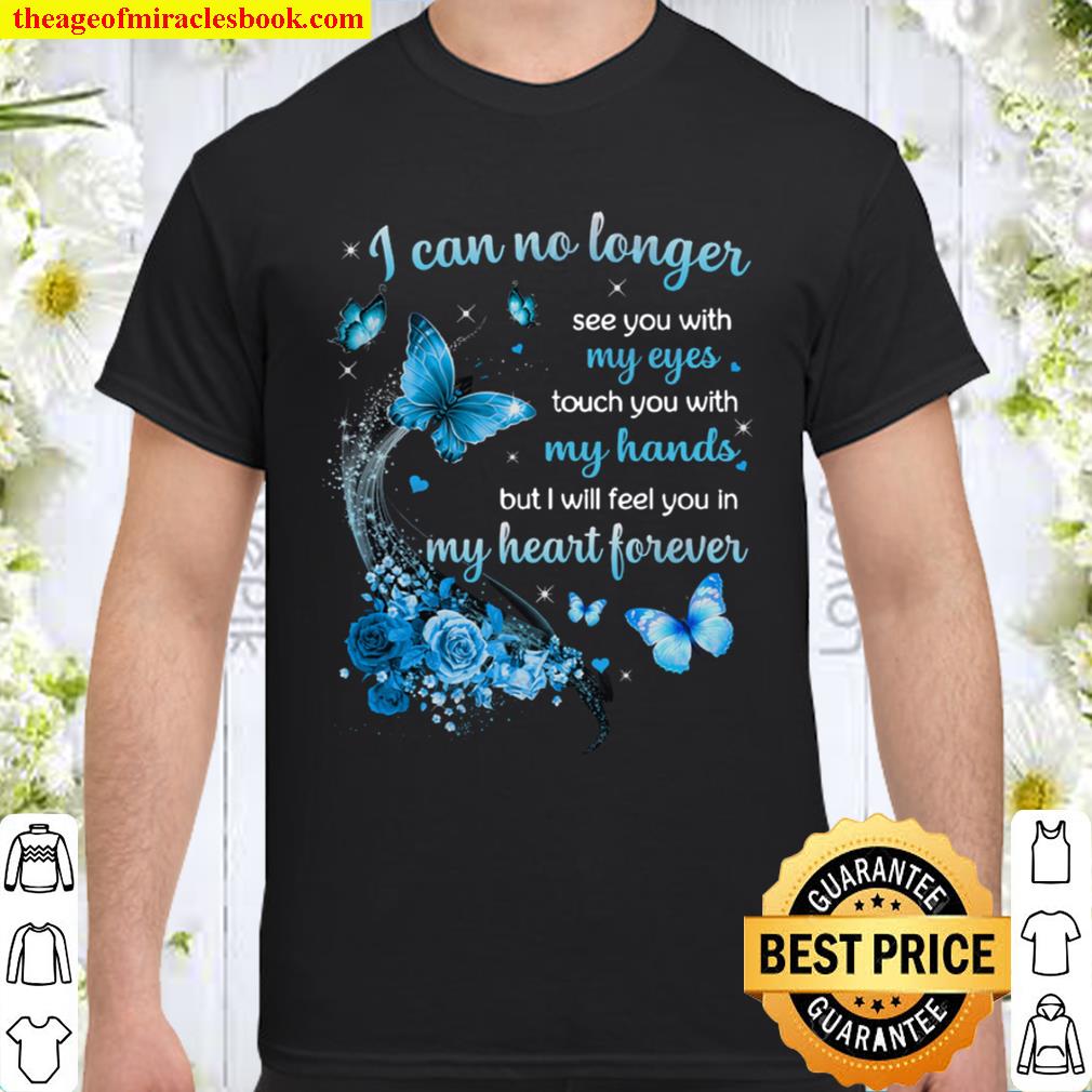 I Can No Longer See You With My Eyes Touch You With My Hands But I Will Feel You In My Heart Forever hot Shirt, Hoodie, Long Sleeved, SweatShirt