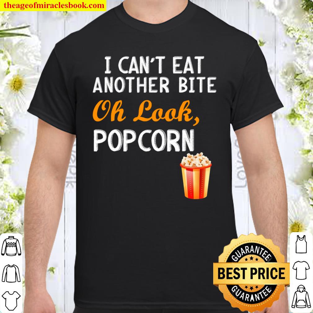 I Can’t Eat Another Bite Oh Look Popcorn Shirt, hoodie, tank top, sweater