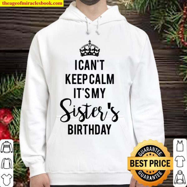 I Can’t Keep Calm It’s My Sister’s Birthday Hoodie