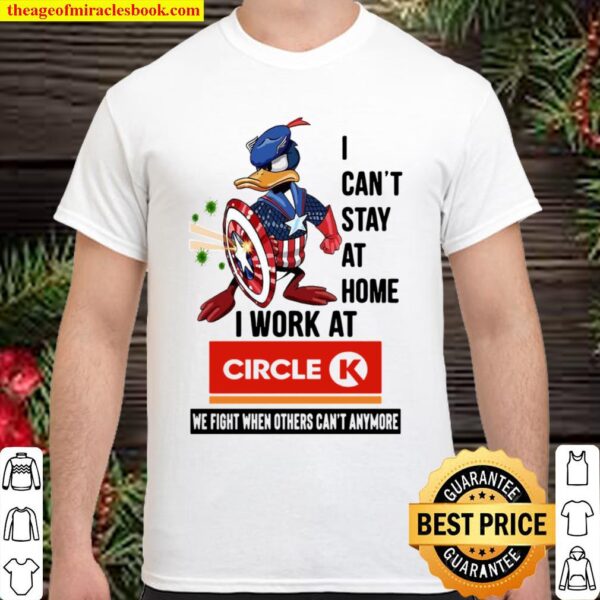 I Can’t Stay At Home I Work At Circle K We Fight When Others Can’t Any Shirt