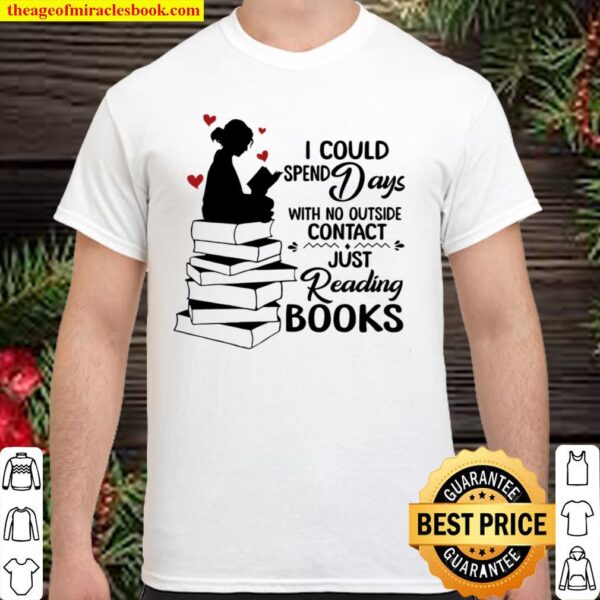 I Could Spend Days With No Outside Contact Just Reading Books Shirt