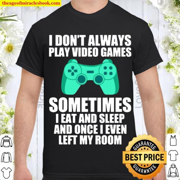 I Don’t Always Play Video Games Sometimes I Eat And Sleep Shirt