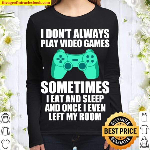 I Don’t Always Play Video Games Sometimes I Eat And Sleep Women Long Sleeved