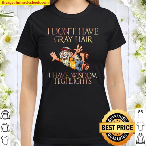I Don’t Have Gray Hair I Have Wisdom Highlights Classic Women T-Shirt