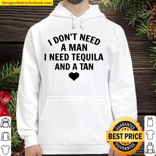 I Don’t Need A Man I Need Tequila And A Tan Hoodie