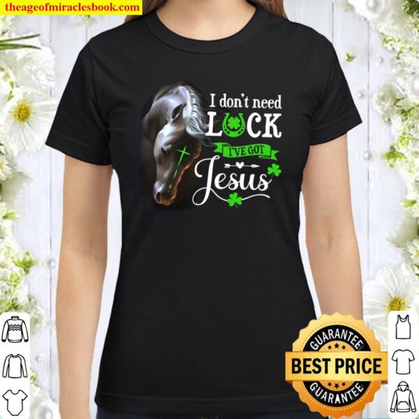 I Don’t Need Luck I’ve Got Jesus Classic Women T-Shirt