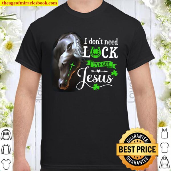 I Don’t Need Luck I’ve Got Jesus Shirt