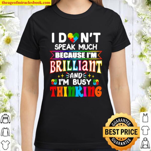 I Don’t Speak Much Because I’m Brilliant And I’m Busy Thinking Classic Women T-Shirt