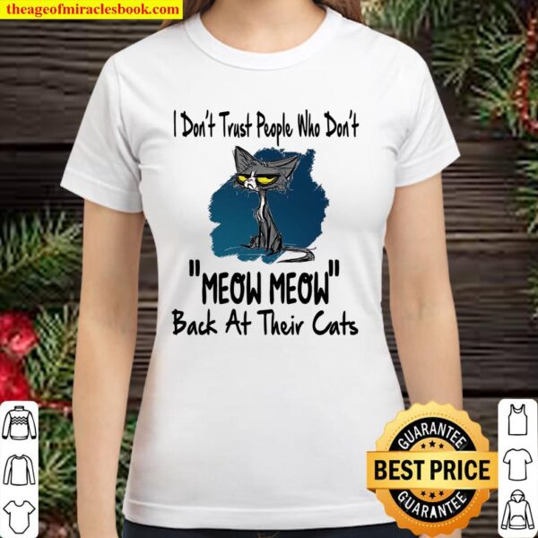I Don’t Trust People Who Don’t Meow Meow Back At Their Cats Classic Women T-Shirt