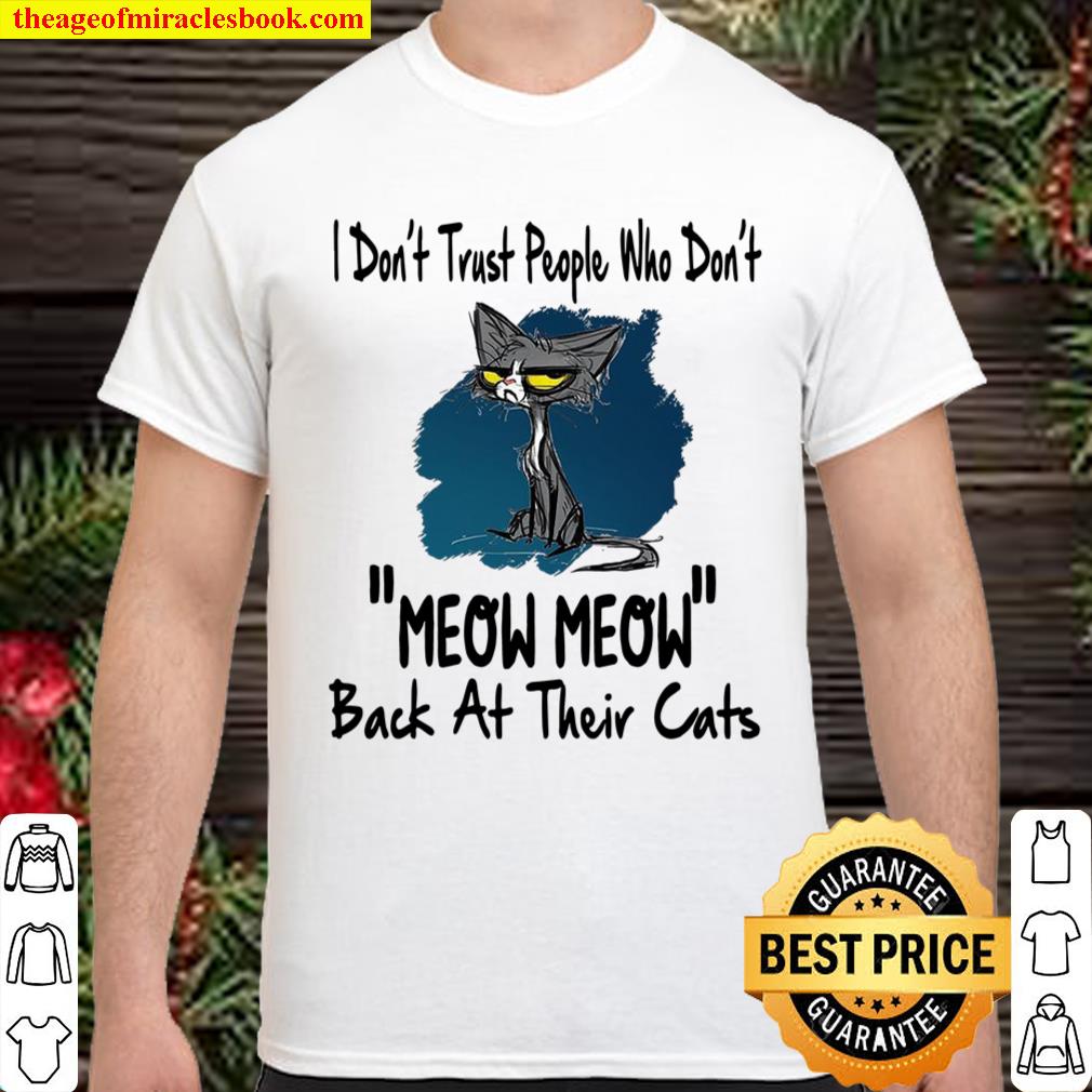 I Don’t Trust People Who Don’t Meow Meow Back At Their Cats Shirt