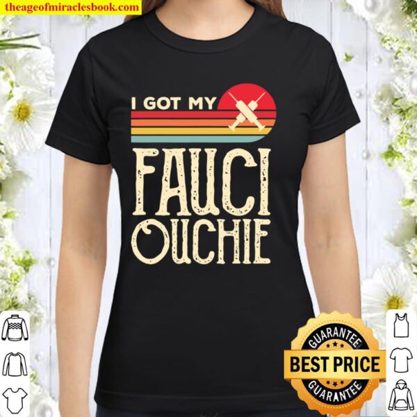 I Got My Fauci Ouchie Vintage Funny Pro Immunize Pro Fauci Classic Women T-Shirt