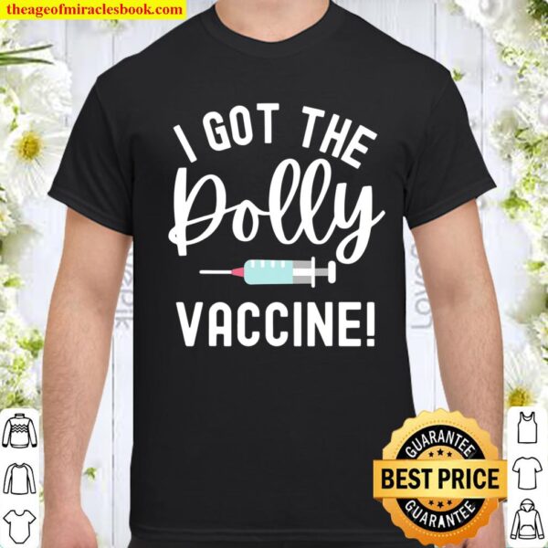 I Got The Dolly Vaccine Got The Shot Funny Pro Vaccine Shirt