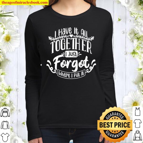 I Have It All Together Just Forgot Where I Put It Funny Women Long Sleeved