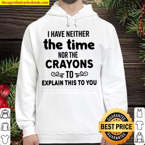 I Have Neither The Time Nor The Crayons To Explain This To You Hoodie