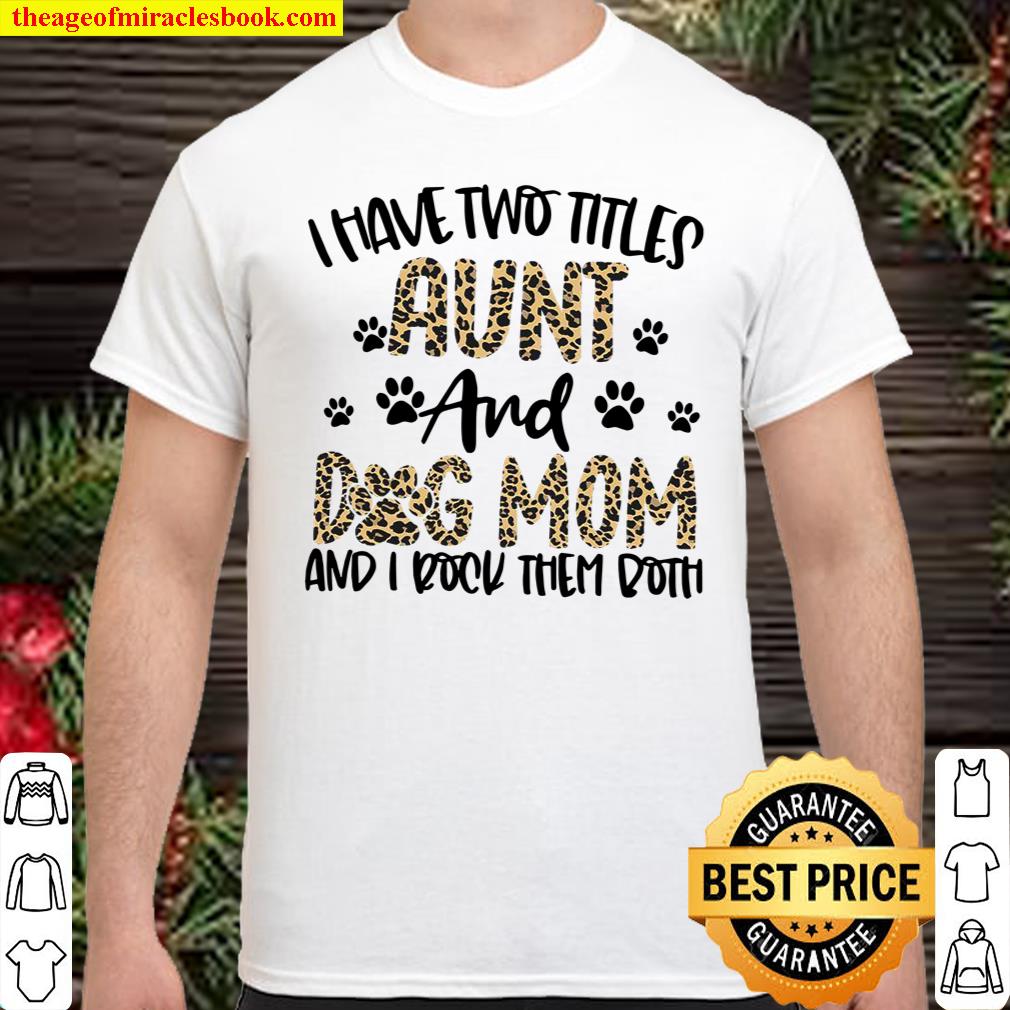 I Have Two Titles Aunt And Dog Mom And I Rock Them Both Shirt
