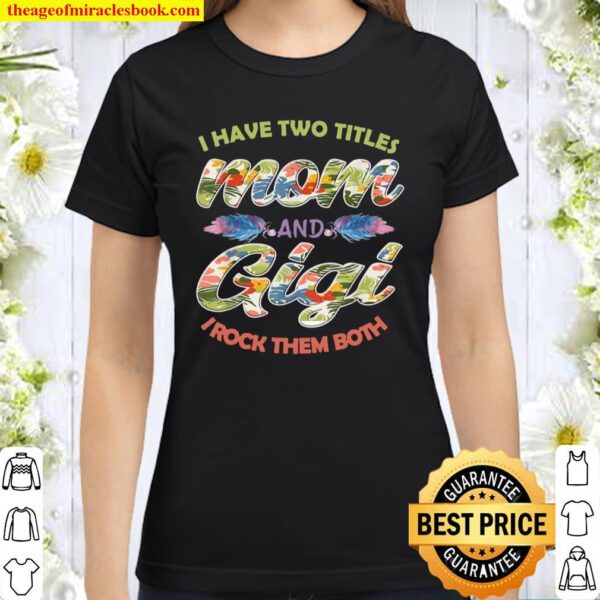 I Have Two Titles Mom And Gigi And I Rock Them Mothers Day Classic Women T-Shirt