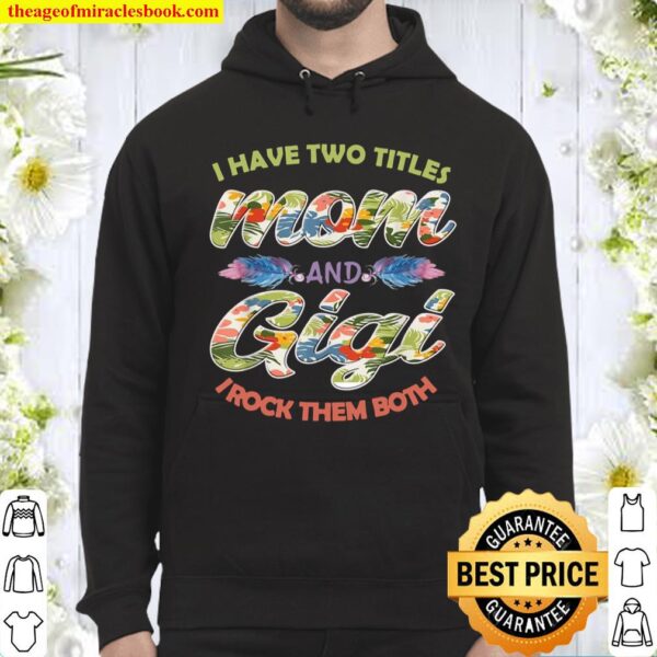 I Have Two Titles Mom And Gigi And I Rock Them Mothers Day Hoodie