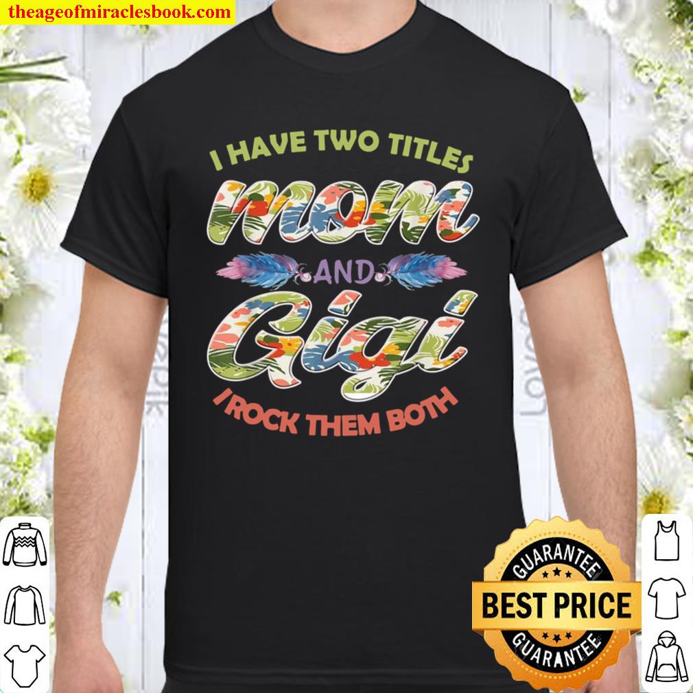 I Have Two Titles Mom And Gigi And I Rock Them Mothers Day Shirt, hoodie, tank top, sweater