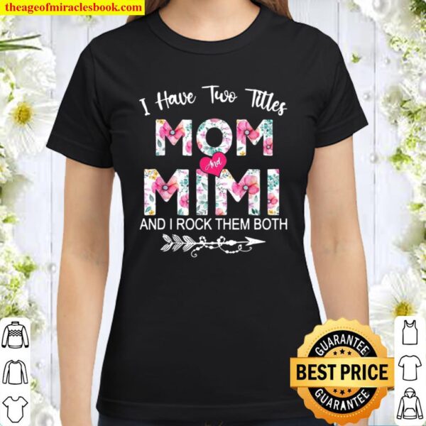 I Have Two Titles Mom And Mimi Flower Mother’s Day Classic Women T-Shirt