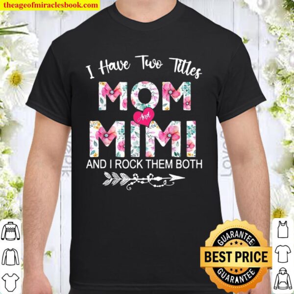 I Have Two Titles Mom And Mimi Flower Mother’s Day Shirt