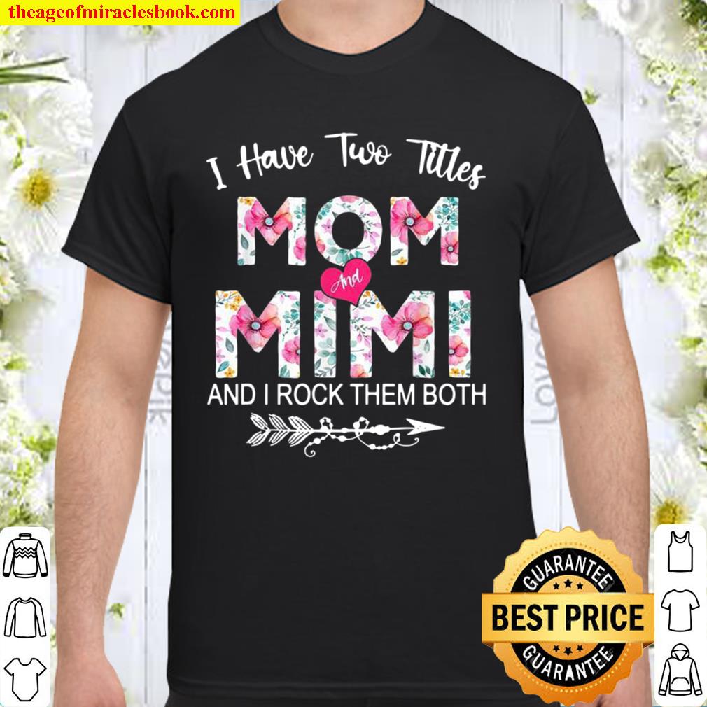 I Have Two Titles Mom And Mimi Flower Mother’s Day hot Shirt, Hoodie, Long Sleeved, SweatShirt
