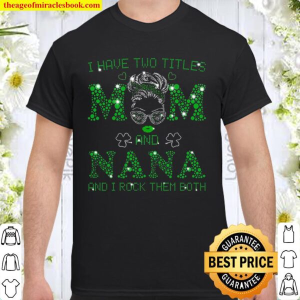 I Have Two Titles Mom And Nana And I Rock Them Both Shirt