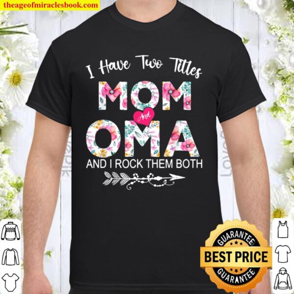I Have Two Titles Mom And Oma Flower Mother’s Day Shirt