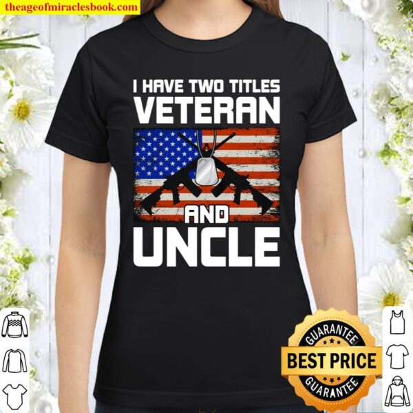 I Have Two Titles Veteran and Uncle Uncle Classic Women T-Shirt