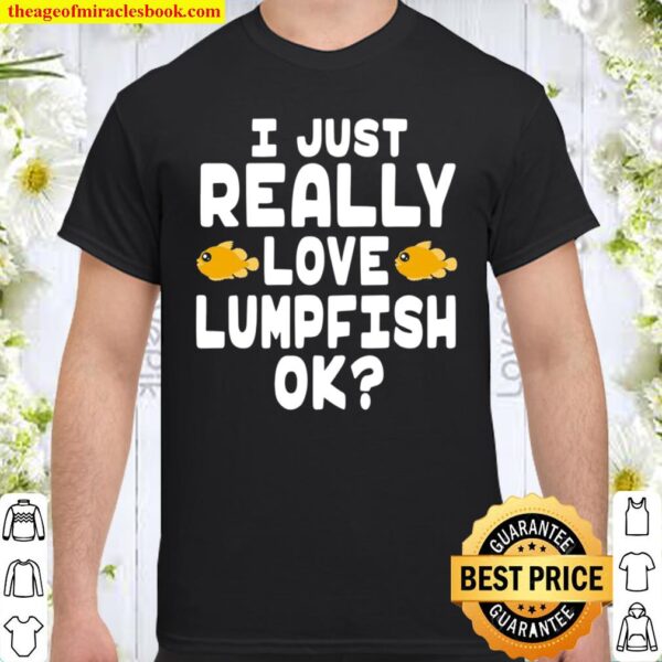 I Just Really Love Lumpfish – Cute Lumpsucker Shirt