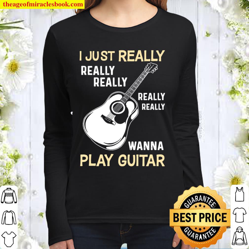I Just Really Really Really Really Really Wanna Play Guitar Women Long Sleeved