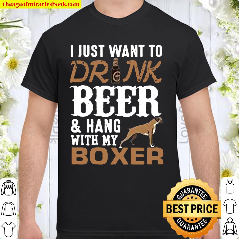 I Just Want To Drink Beer And Hang With My Boxer 2021 Shirt, Hoodie, Long Sleeved, SweatShirt