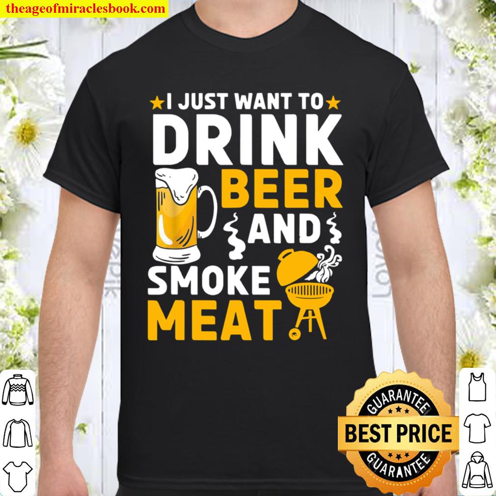 I Just Want To Drink Beer And Smoke Meat Grilling BBQ Smoker Shirt
