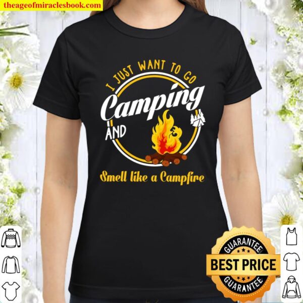 I Just Want To Go Camping And Smell Like A Campfire Classic Women T-Shirt