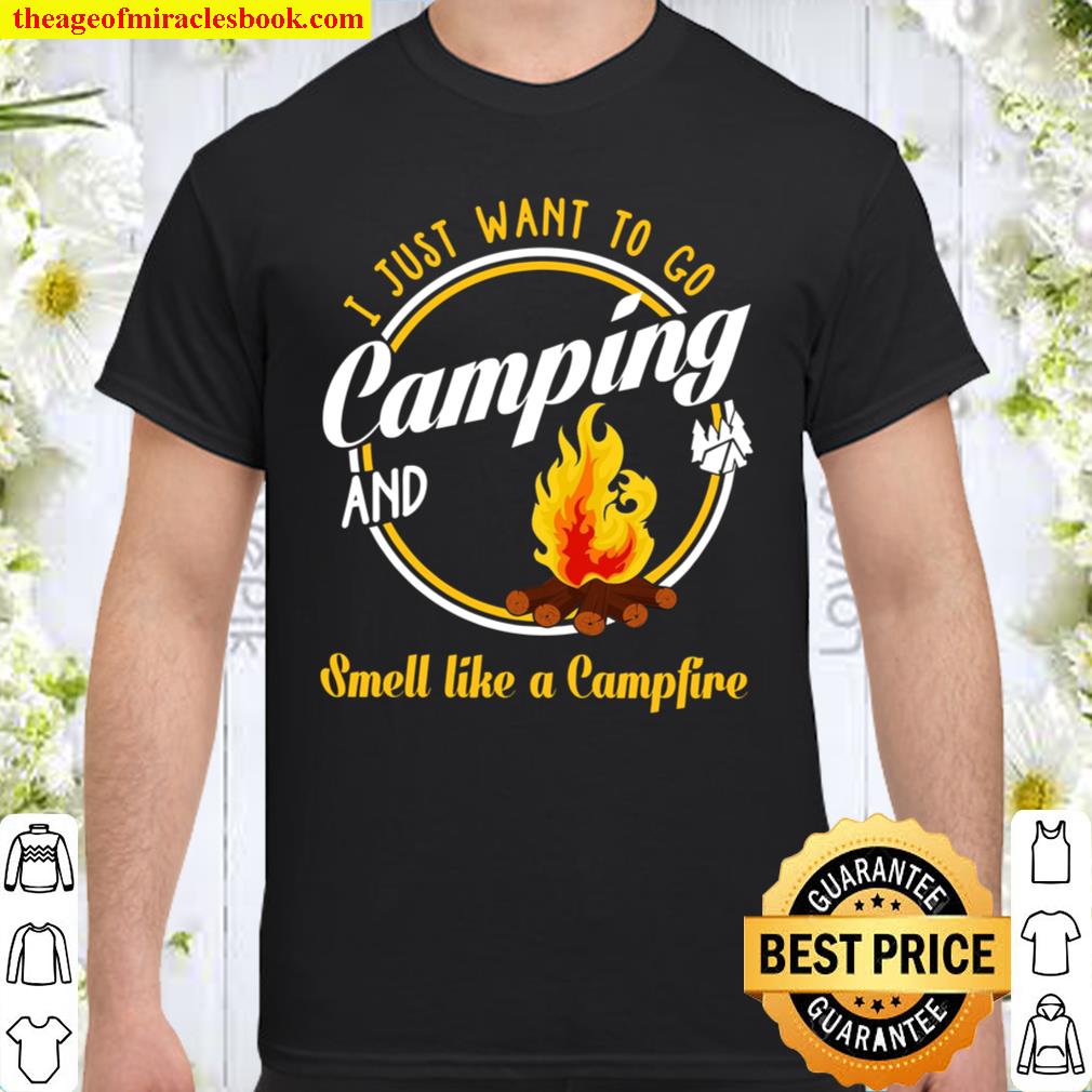 I Just Want To Go Camping And Smell Like A Campfire new Shirt, Hoodie, Long Sleeved, SweatShirt