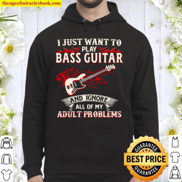 I Just Want To Play Bass Guitar And Ignore All Of My Adult Problems Hoodie