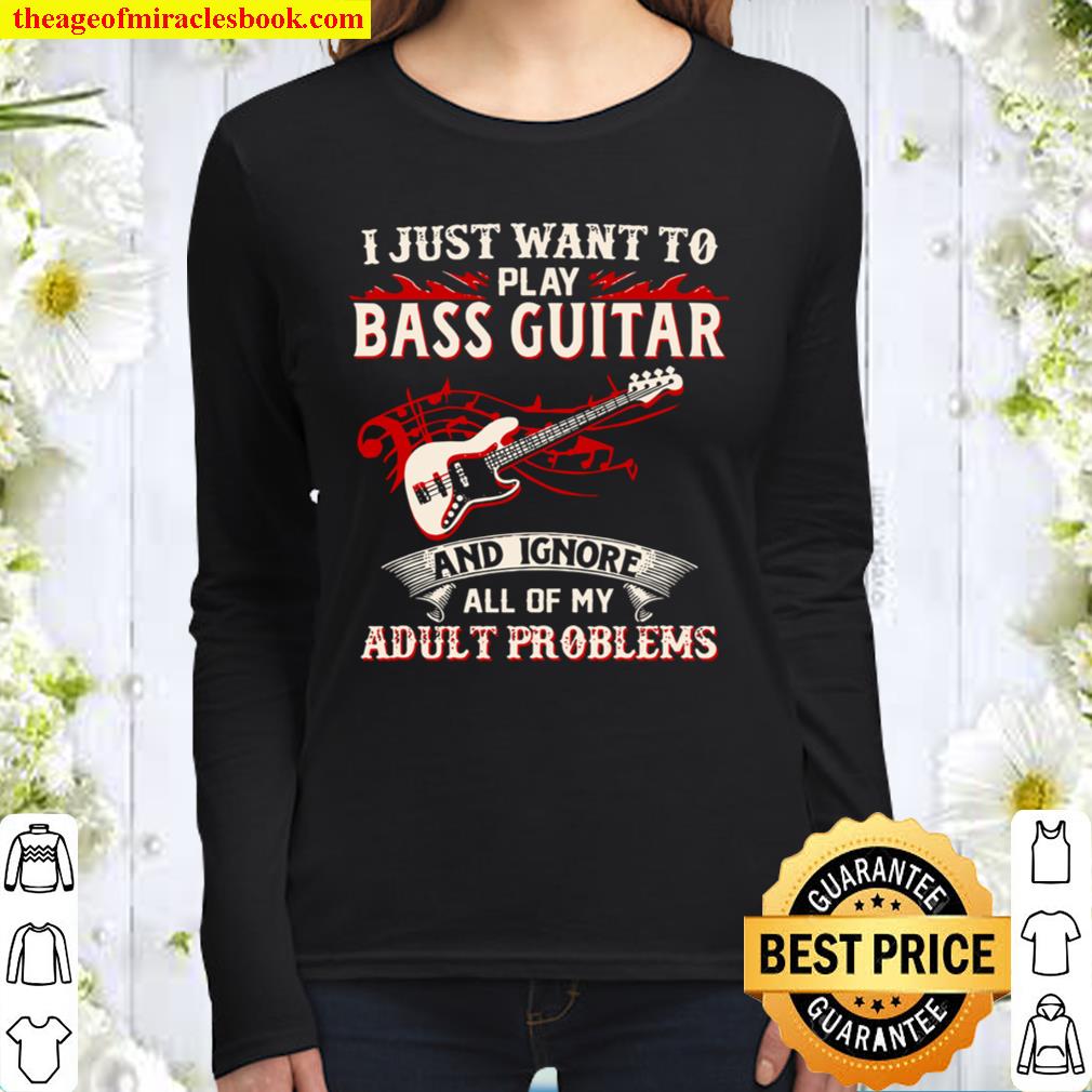 I Just Want To Play Bass Guitar And Ignore All Of My Adult Problems Women Long Sleeved