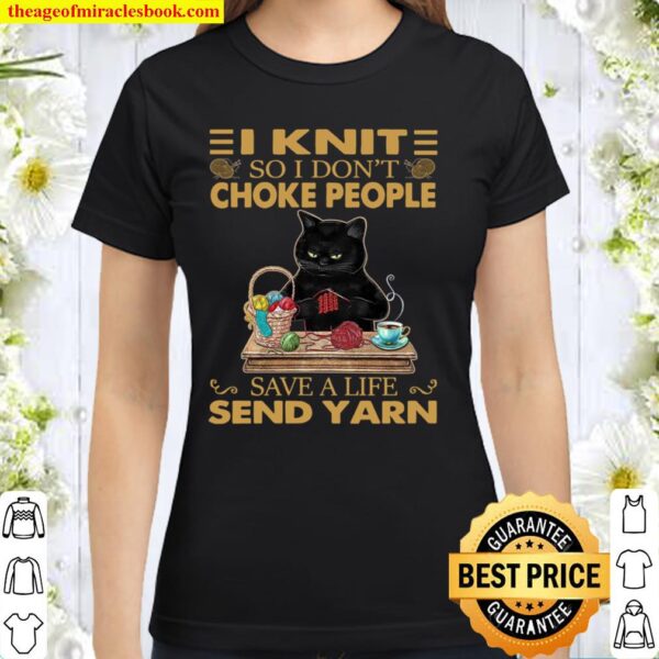 I Knit So I Dont Choke People Save A Life Send Yarn Classic Women T-Shirt