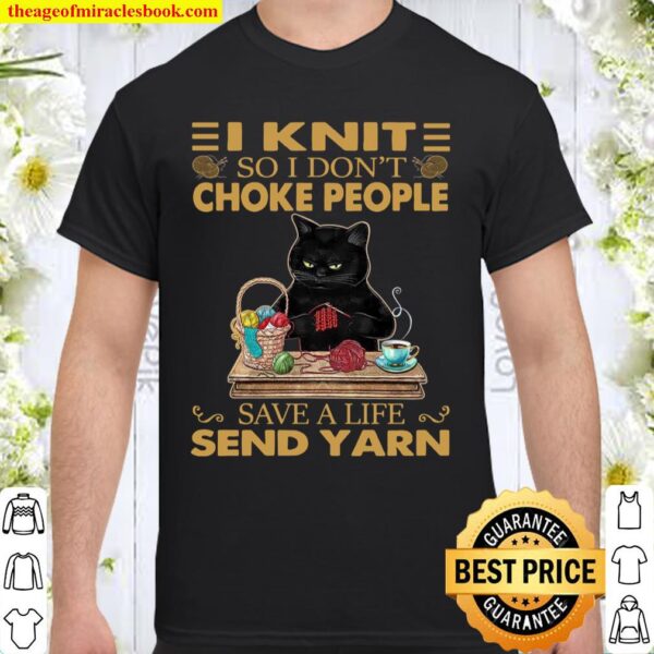 I Knit So I Dont Choke People Save A Life Send Yarn Shirt