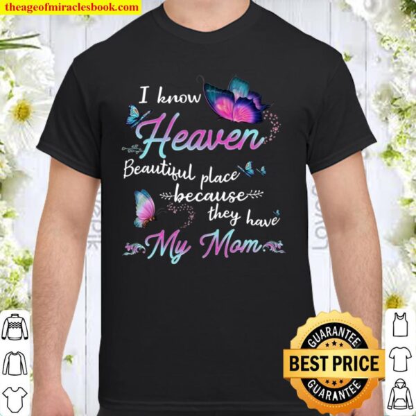 I Know Heaven Beautiful Place Because They Have My Mom Shirt