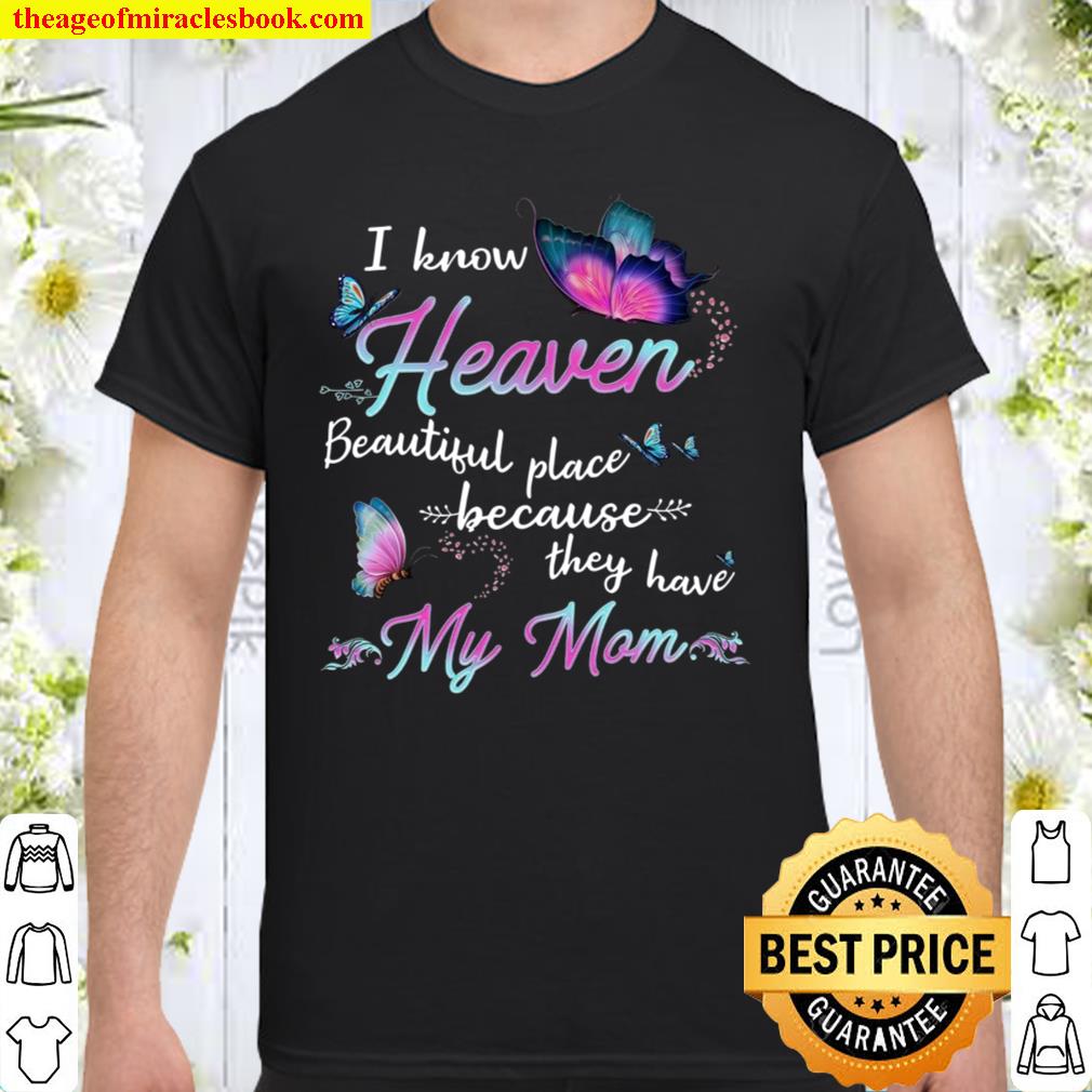 I Know Heaven Beautiful Place Because They Have My Mom new Shirt, Hoodie, Long Sleeved, SweatShirt