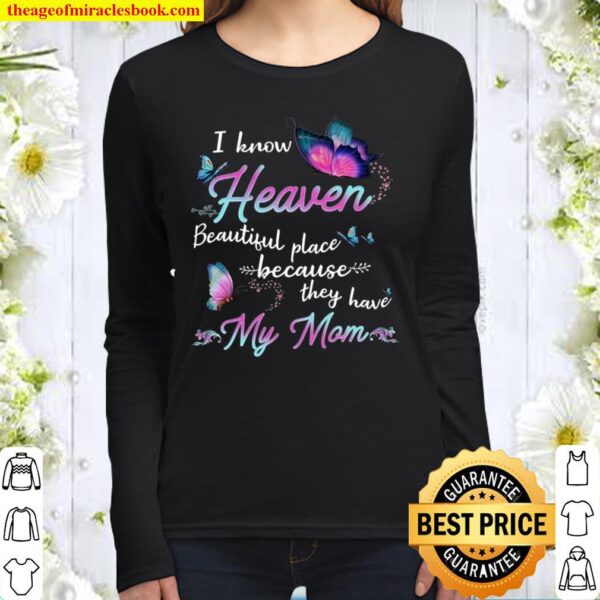 I Know Heaven Beautiful Place Because They Have My Mom Women Long Sleeved