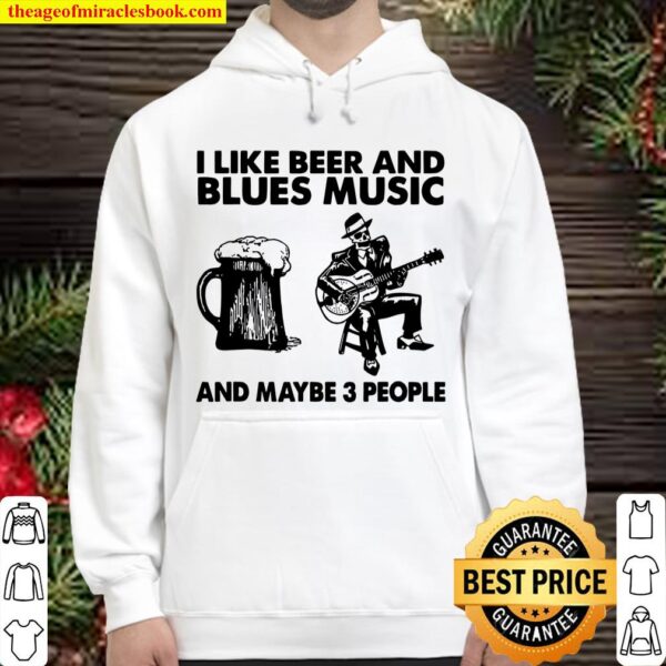 I Like Beer And Blues Music And Maybe 3 People Hoodie