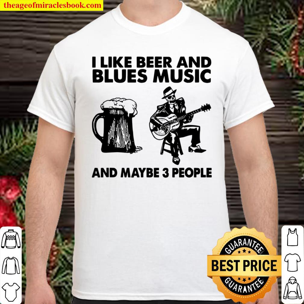 I Like Beer And Blues Music And Maybe 3 People Shirt, hoodie, tank top, sweater
