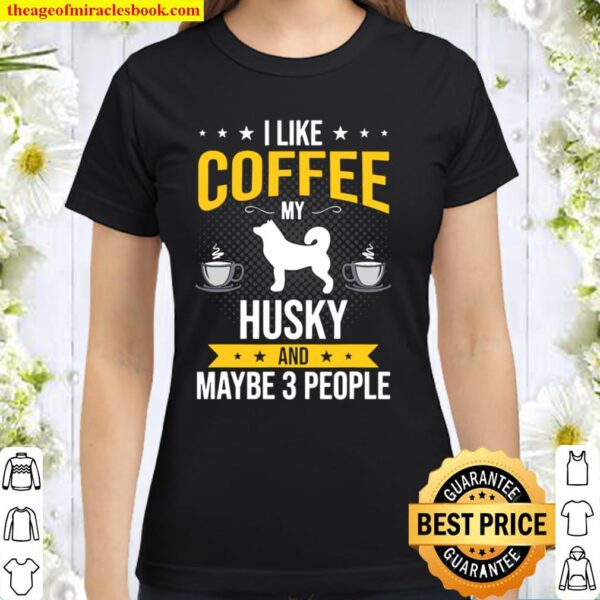 I Like Coffee Husky Maybe 3 People Dog Lover Classic Women T-Shirt