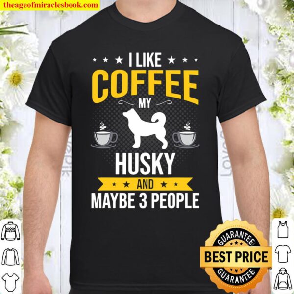 I Like Coffee Husky Maybe 3 People Dog Lover Shirt