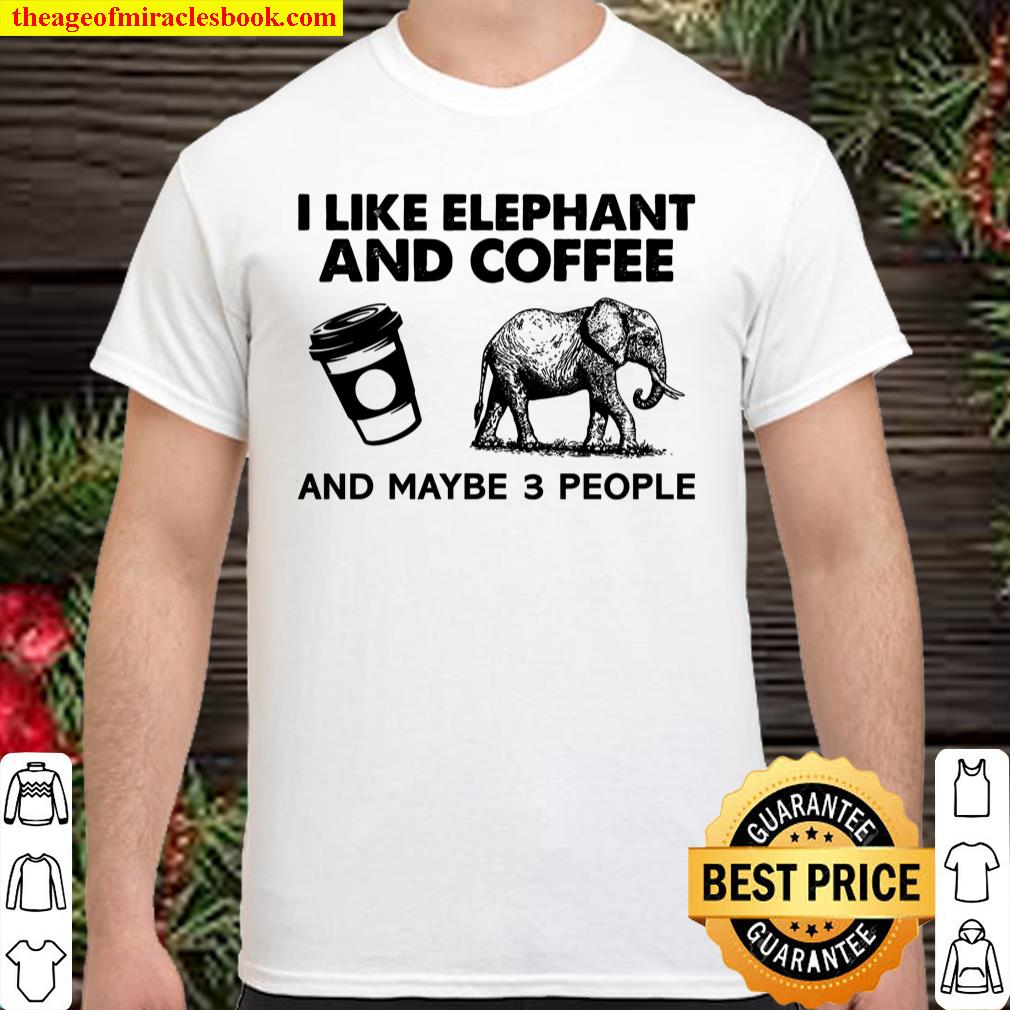 I Like Elephant And Coffee And Maybe 3 People Shirt, hoodie, tank top, sweater
